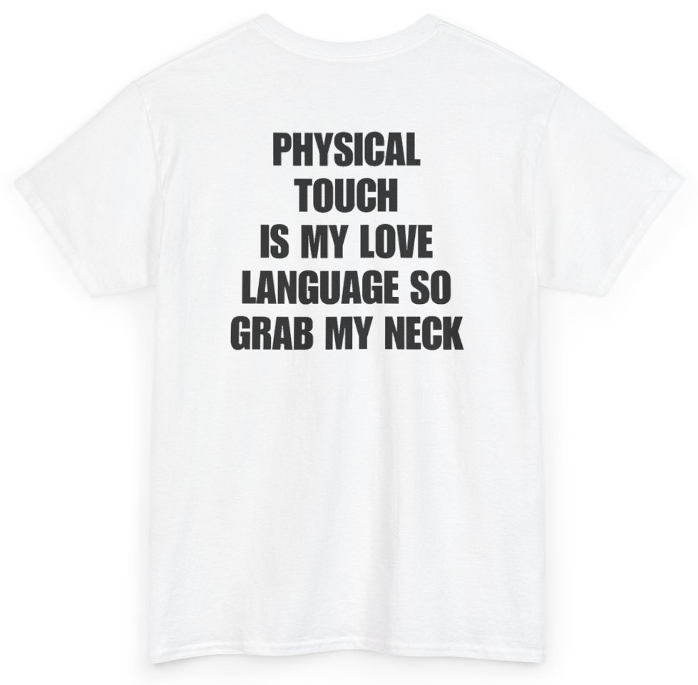 Funny Physical Touch Is My Love Language So Grab My Neck (BACKPRINT) T-Shirt featuring bold sarcastic humor and graphic design, perfect for casual wear and humor lovers