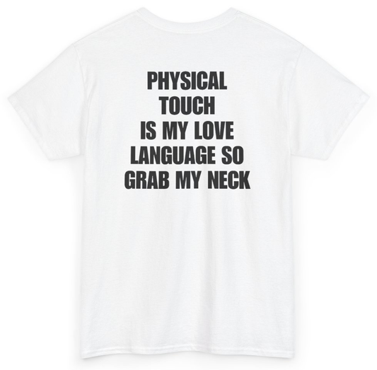 Funny Physical Touch Is My Love Language So Grab My Neck (BACKPRINT) T-Shirt featuring bold sarcastic humor and graphic design, perfect for casual wear and humor lovers