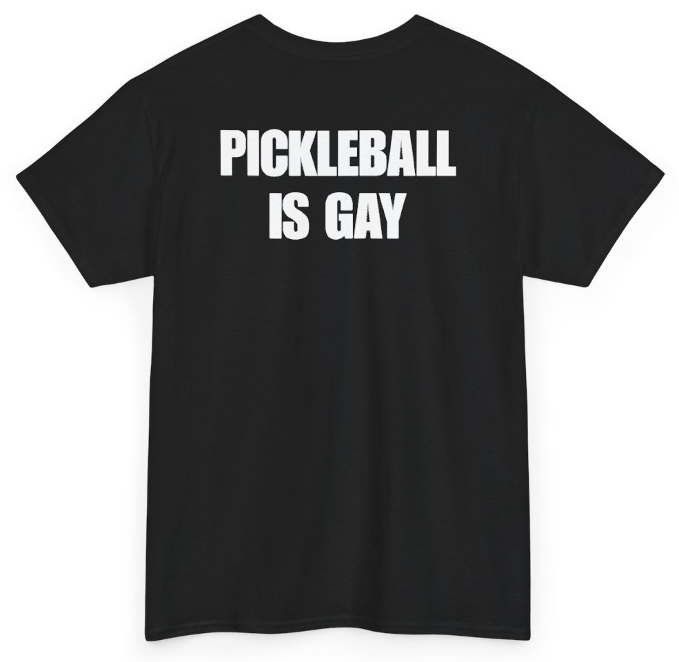 Funny Pickleball Is Gay (BACKPRINT) T-Shirt featuring bold sarcastic humor and graphic design, perfect for casual wear and humor lovers