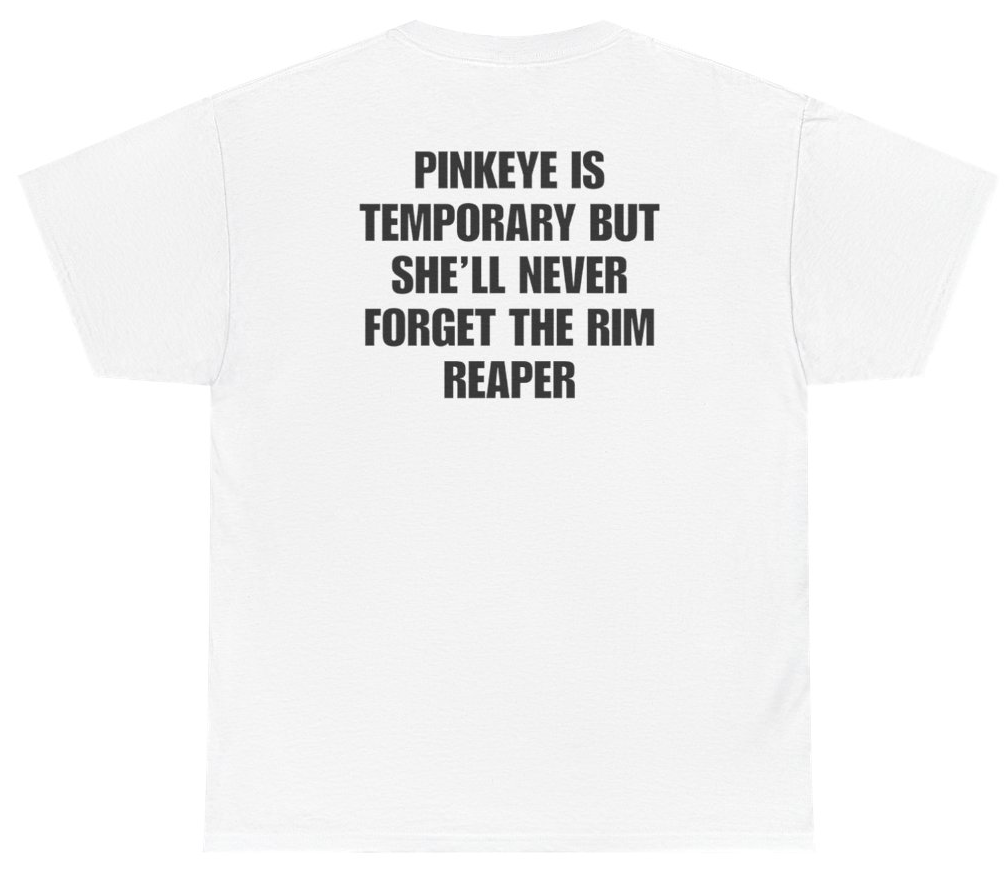 Funny Pinkeye Is Temporary But She'll Never Forget The Rim Reaper Tee (BACKPRINT) T-Shirt featuring bold sarcastic humor and graphic design, perfect for casual wear and humor lovers
