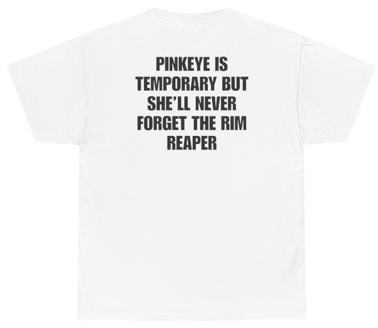 Funny Pinkeye Is Temporary But She'll Never Forget The Rim Reaper Tee (BACKPRINT) T-Shirt featuring bold sarcastic humor and graphic design, perfect for casual wear and humor lovers