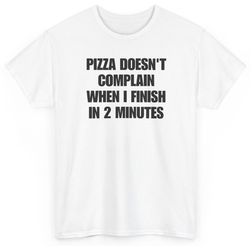 Funny Pizza Doesn't Complain When I Finish In 2 Minutes T-Shirt featuring bold sarcastic humor and graphic design, perfect for casual wear and humor lovers