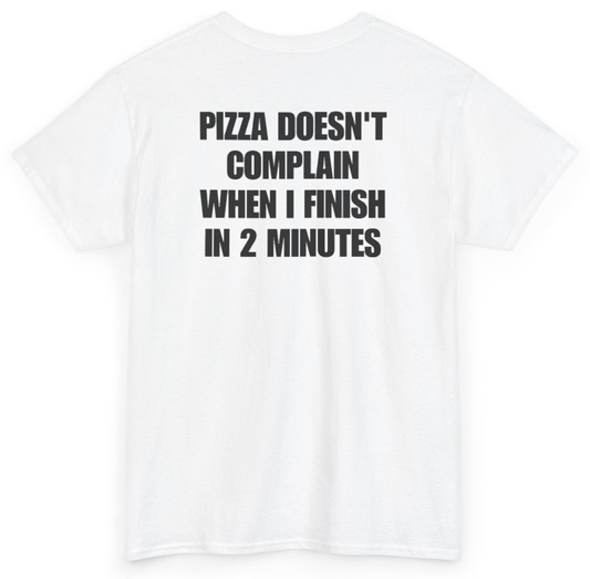 Funny Pizza Doesn't Complain When I Finish In 2 Minutes (BACKPRINT) T-Shirt featuring bold sarcastic humor and graphic design, perfect for casual wear and humor lovers