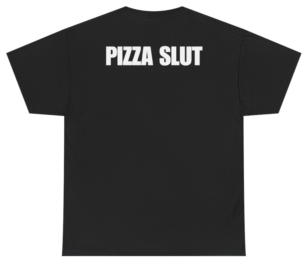 Funny Pizza Slut (BACKPRINT) T-Shirt featuring bold sarcastic humor and graphic design, perfect for casual wear and humor lovers