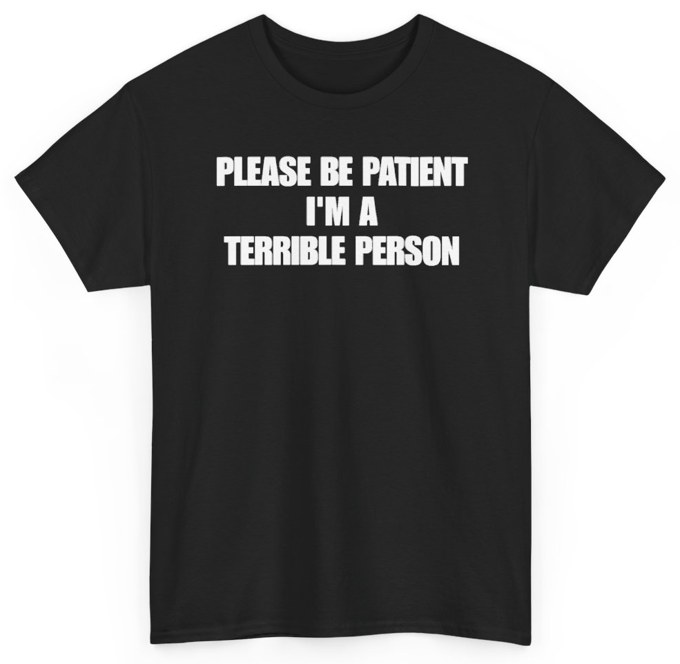Funny Please Be Patient I'm A Terrible Person T-Shirt featuring bold sarcastic humor and graphic design, perfect for casual wear and humor lovers