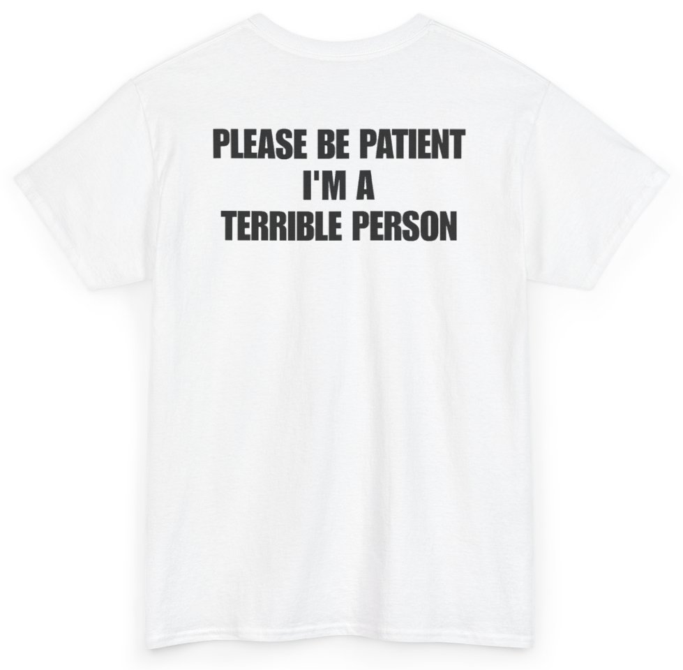 Funny Please Be Patient I'm A Terrible Person (BACKPRINT) T-Shirt featuring bold sarcastic humor and graphic design, perfect for casual wear and humor lovers