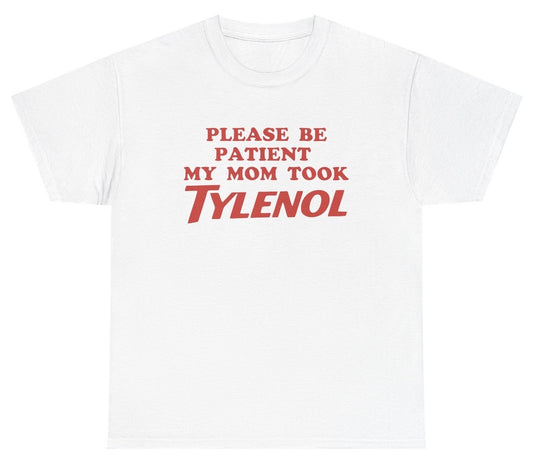 Funny Please Be Patient My Mom Took Tylenol T-Shirt featuring autism humor and meme-inspired design, perfect for casual wear and humor lovers.