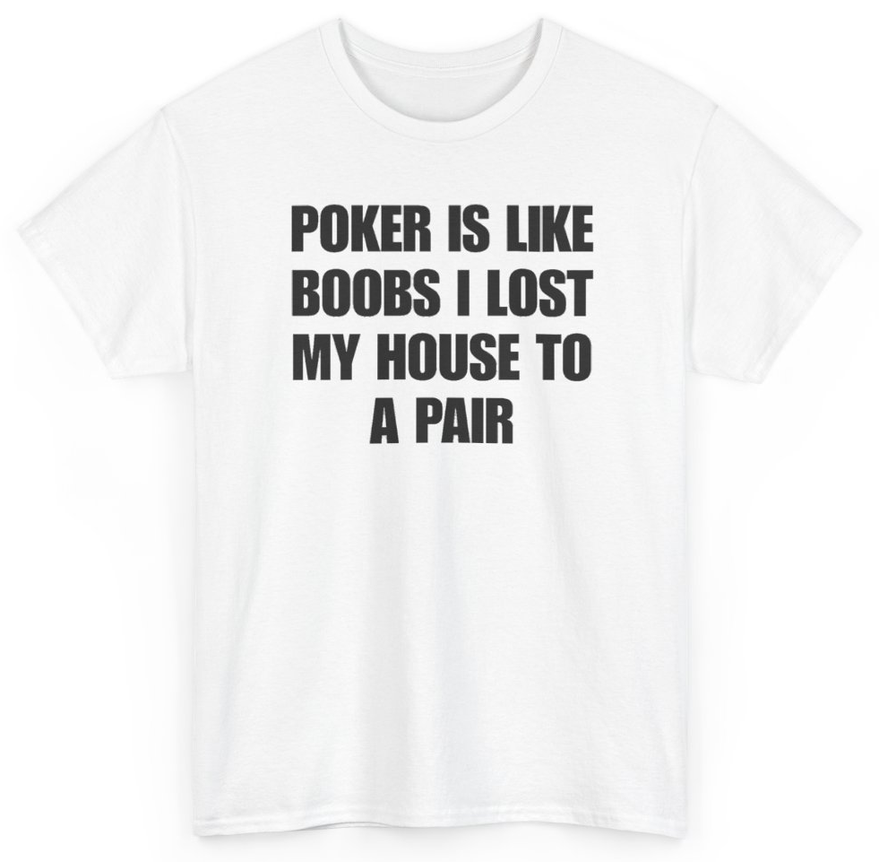 Funny Poker Is Like Boobs I Lost My House To A Pair T-Shirt featuring bold sarcastic humor and graphic design, perfect for casual wear and humor lovers