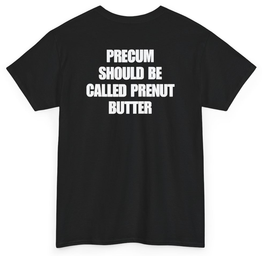 Funny Precum Should Be Called Prenut Butter (BACKPRINT) T-Shirt featuring bold sarcastic humor and graphic design, perfect for casual wear and humor lovers