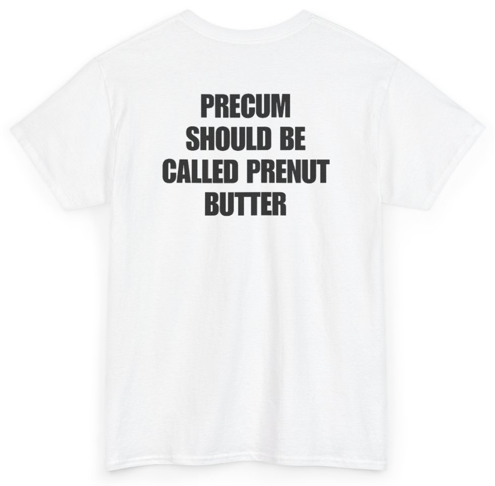 Funny Precum Should Be Called Prenut Butter (BACKPRINT) T-Shirt featuring bold sarcastic humor and graphic design, perfect for casual wear and humor lovers