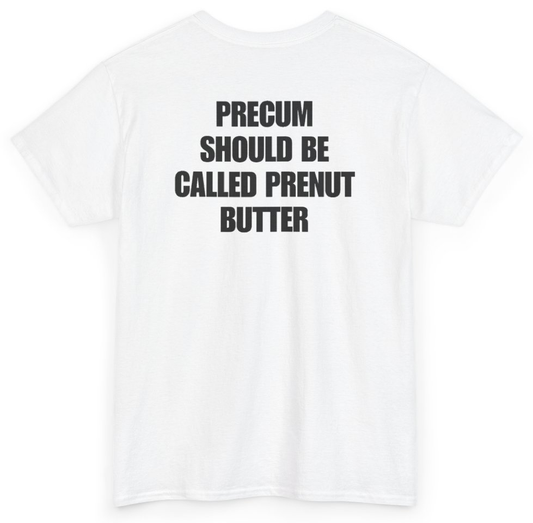 Funny Precum Should Be Called Prenut Butter (BACKPRINT) T-Shirt featuring bold sarcastic humor and graphic design, perfect for casual wear and humor lovers
