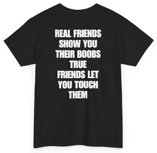 Funny Real Friends Show You Their Boobs True Friends Let You Touch Them (BACKPRINT) T-Shirt featuring bold sarcastic humor and graphic design, perfect for casual wear and humor lovers