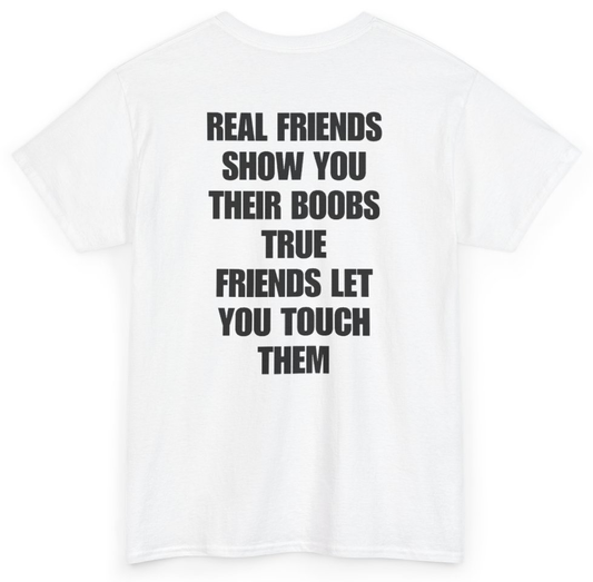 Funny Real Friends Show You Their Boobs True Friends Let You Touch Them (BACKPRINT) T-Shirt featuring bold sarcastic humor and graphic design, perfect for casual wear and humor lovers