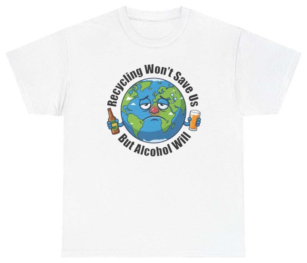 Funny Recyling Won't Save Us But Alcohol Will Tee T-Shirt featuring bold sarcastic humor and graphic design, perfect for casual wear and humor lovers