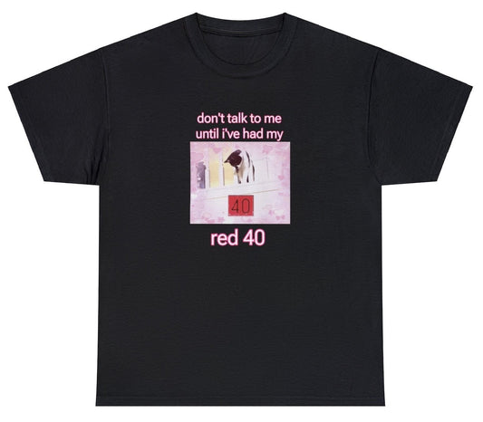 "Witty 'Don't Talk To Me Until I've Had My Red 40' t-shirt, perfect for fans of food humor and bold statements. Ideal for casual wear and funny gifts."

