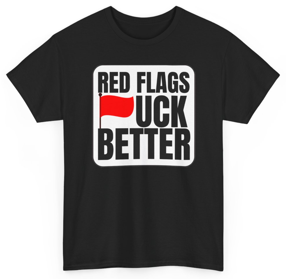 Funny Red Flags Fuck Better T-Shirt featuring bold sarcastic humor and graphic design, perfect for casual wear and humor lovers