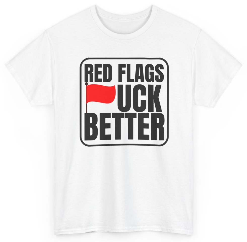 Funny Red Flags Fuck Better T-Shirt featuring bold sarcastic humor and graphic design, perfect for casual wear and humor lovers