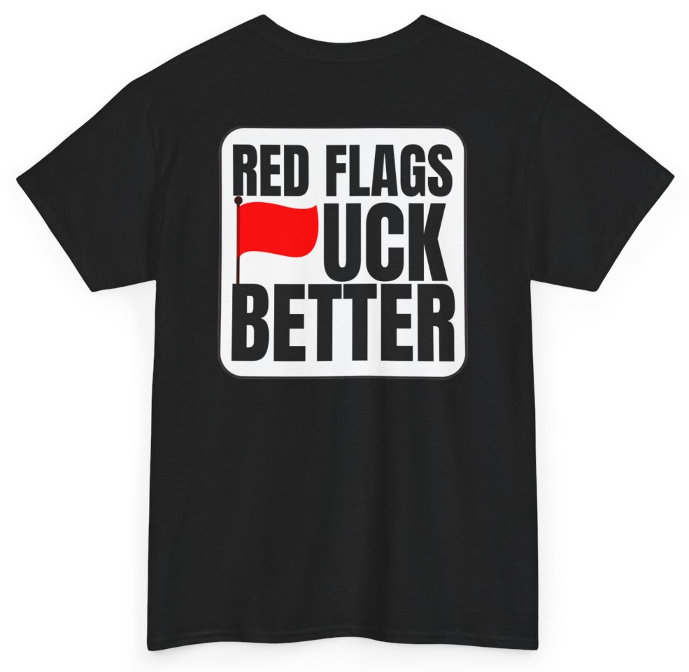 Funny Red Flags Fuck Better (BACKPRINT) T-Shirt featuring bold sarcastic humor and graphic design, perfect for casual wear and humor lovers