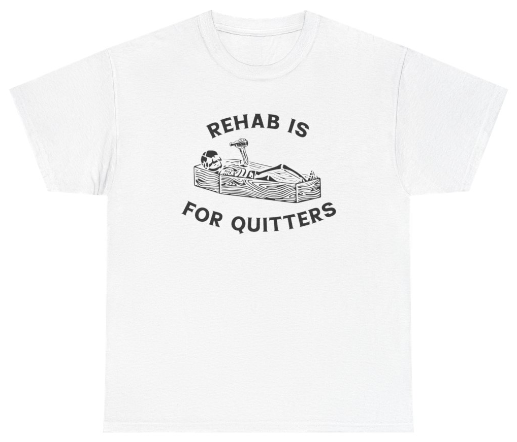 Funny Rehab Is For Quitters Tee T-Shirt featuring bold sarcastic humor and graphic design, perfect for casual wear and humor lovers