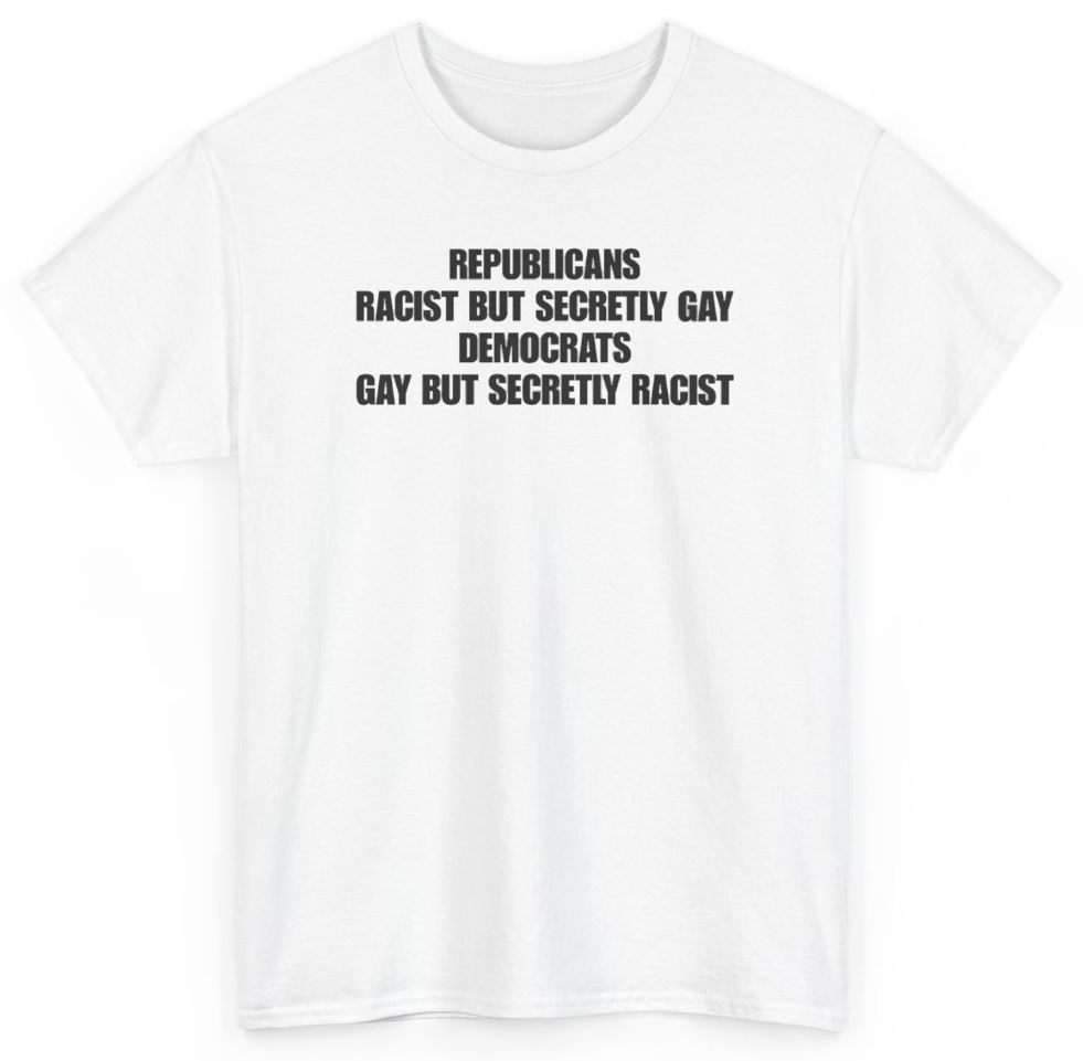 Funny Republicans Racist But Secretly Gay Democrats Gay But Secretly Racist T-Shirt featuring bold sarcastic humor and graphic design, perfect for casual wear and humor lovers