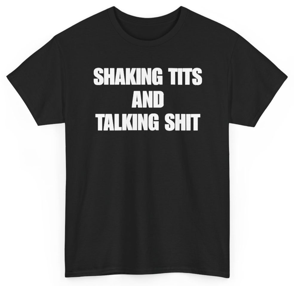 Funny Shaking Tits And Talking Shit T-Shirt featuring bold sarcastic humor and graphic design, perfect for casual wear and humor lovers