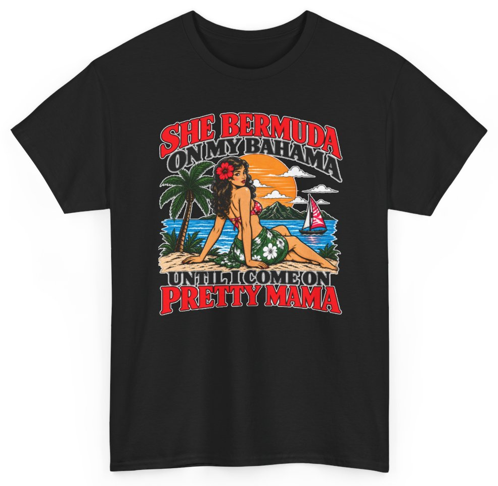 Funny She Bermuda On My Bahama Until I Come On Pretty Mama T-Shirt featuring bold sarcastic humor and graphic design, perfect for casual wear and humor lovers