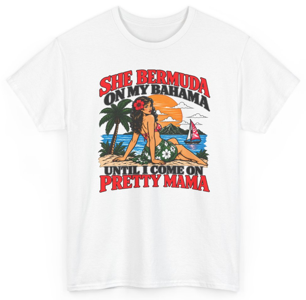 Funny She Bermuda On My Bahama Until I Come On Pretty Mama T-Shirt featuring bold sarcastic humor and graphic design, perfect for casual wear and humor lovers