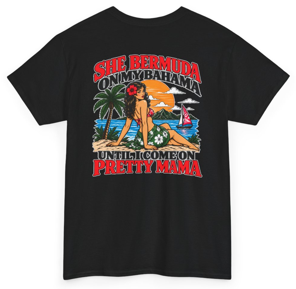 Funny She Bermuda On My Bahama Until I Come On Pretty Mama (BACKPRINT) T-Shirt featuring bold sarcastic humor and graphic design, perfect for casual wear and humor lovers