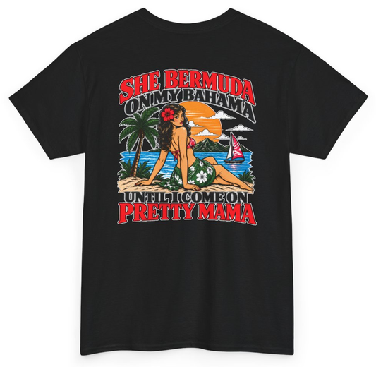 Funny She Bermuda On My Bahama Until I Come On Pretty Mama (BACKPRINT) T-Shirt featuring bold sarcastic humor and graphic design, perfect for casual wear and humor lovers