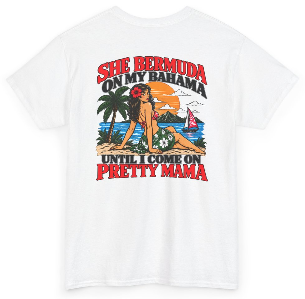 Funny She Bermuda On My Bahama Until I Come On Pretty Mama (BACKPRINT) T-Shirt featuring bold sarcastic humor and graphic design, perfect for casual wear and humor lovers