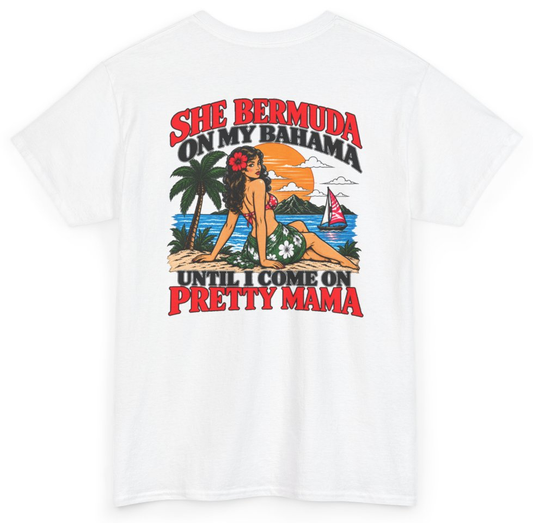 Funny She Bermuda On My Bahama Until I Come On Pretty Mama (BACKPRINT) T-Shirt featuring bold sarcastic humor and graphic design, perfect for casual wear and humor lovers