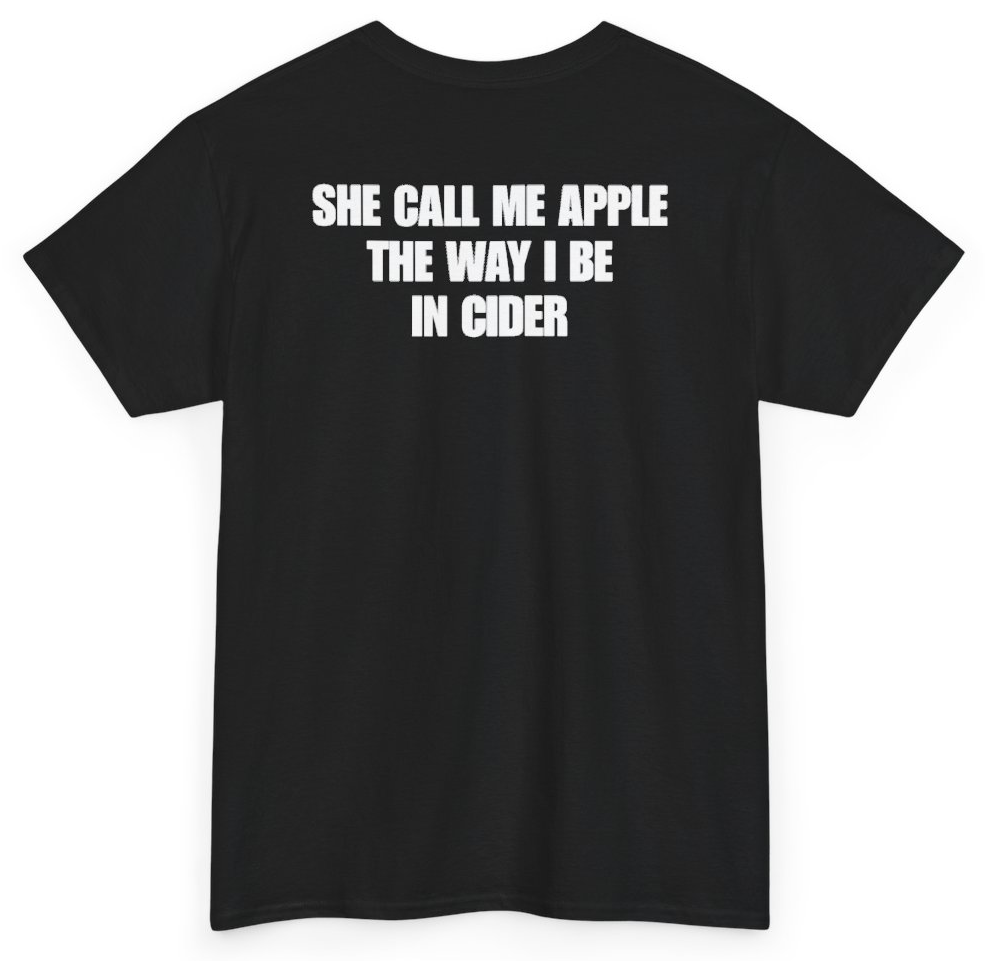 Funny She Call Me Apple The Way I Be In Cider (BACKPRINT) T-Shirt featuring bold sarcastic humor and graphic design, perfect for casual wear and humor lovers