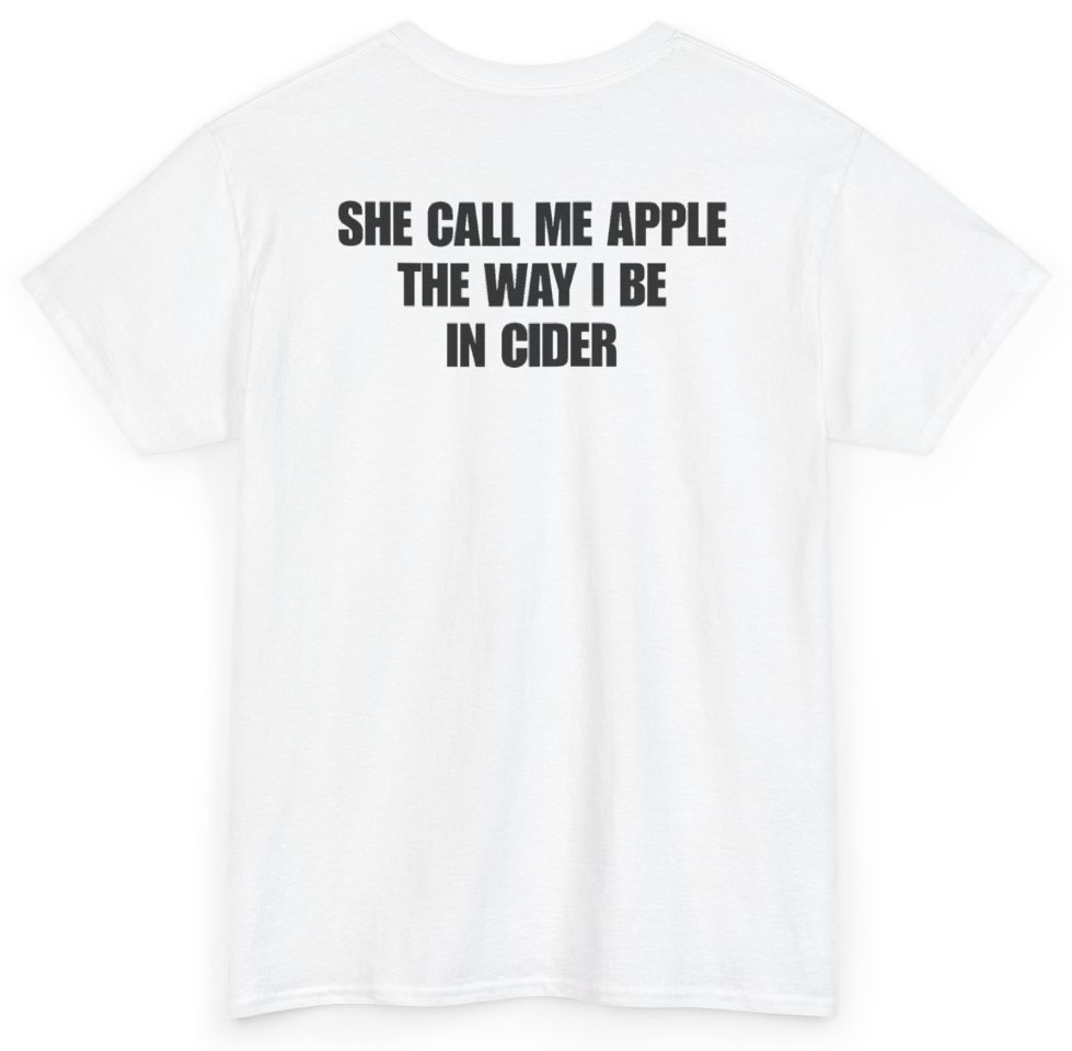 Funny She Call Me Apple The Way I Be In Cider (BACKPRINT) T-Shirt featuring bold sarcastic humor and graphic design, perfect for casual wear and humor lovers