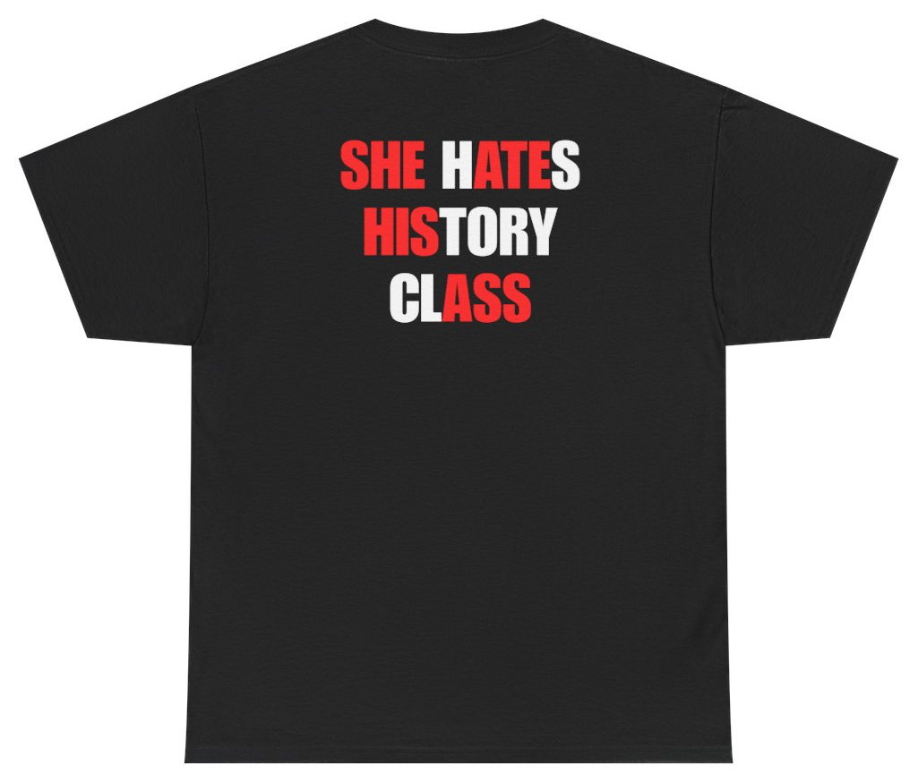 Funny She Hates History Class Tee (BACKPRINT) T-Shirt featuring bold sarcastic humor and graphic design, perfect for casual wear and humor lovers