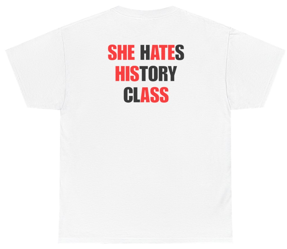 Funny She Hates History Class Tee (BACKPRINT) T-Shirt featuring bold sarcastic humor and graphic design, perfect for casual wear and humor lovers