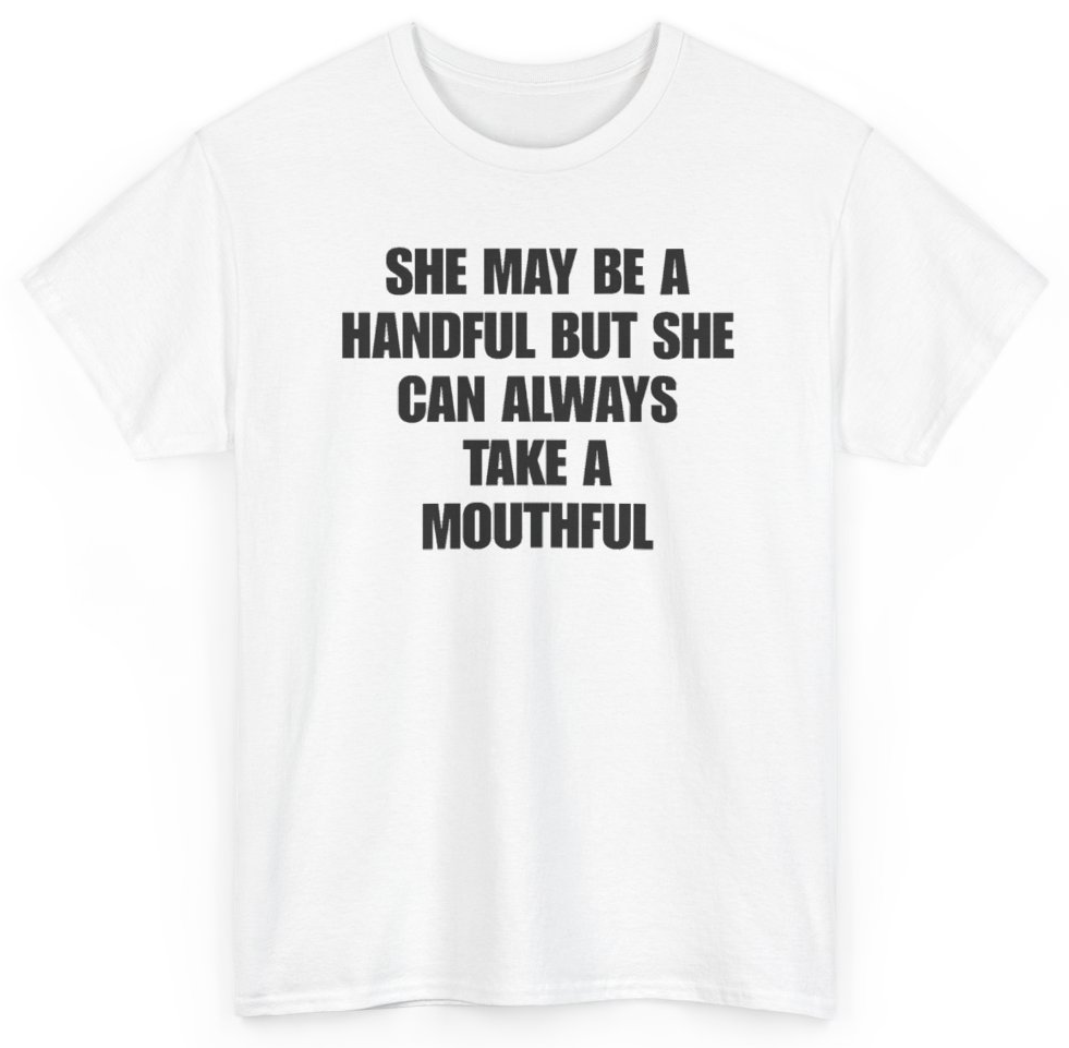 Funny She May Be A Handful But She Can Always Take A Mouthful T-Shirt featuring bold sarcastic humor and graphic design, perfect for casual wear and humor lovers