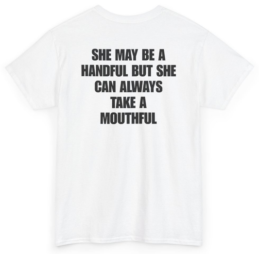 Funny She May Be A Handful But She Can Always Take A Mouthful (BACKPRINT) T-Shirt featuring bold sarcastic humor and graphic design, perfect for casual wear and humor lovers