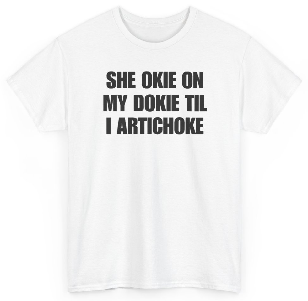 Funny She Okie On My Dokie Til I Artichoke T-Shirt featuring bold sarcastic humor and graphic design, perfect for casual wear and humor lovers