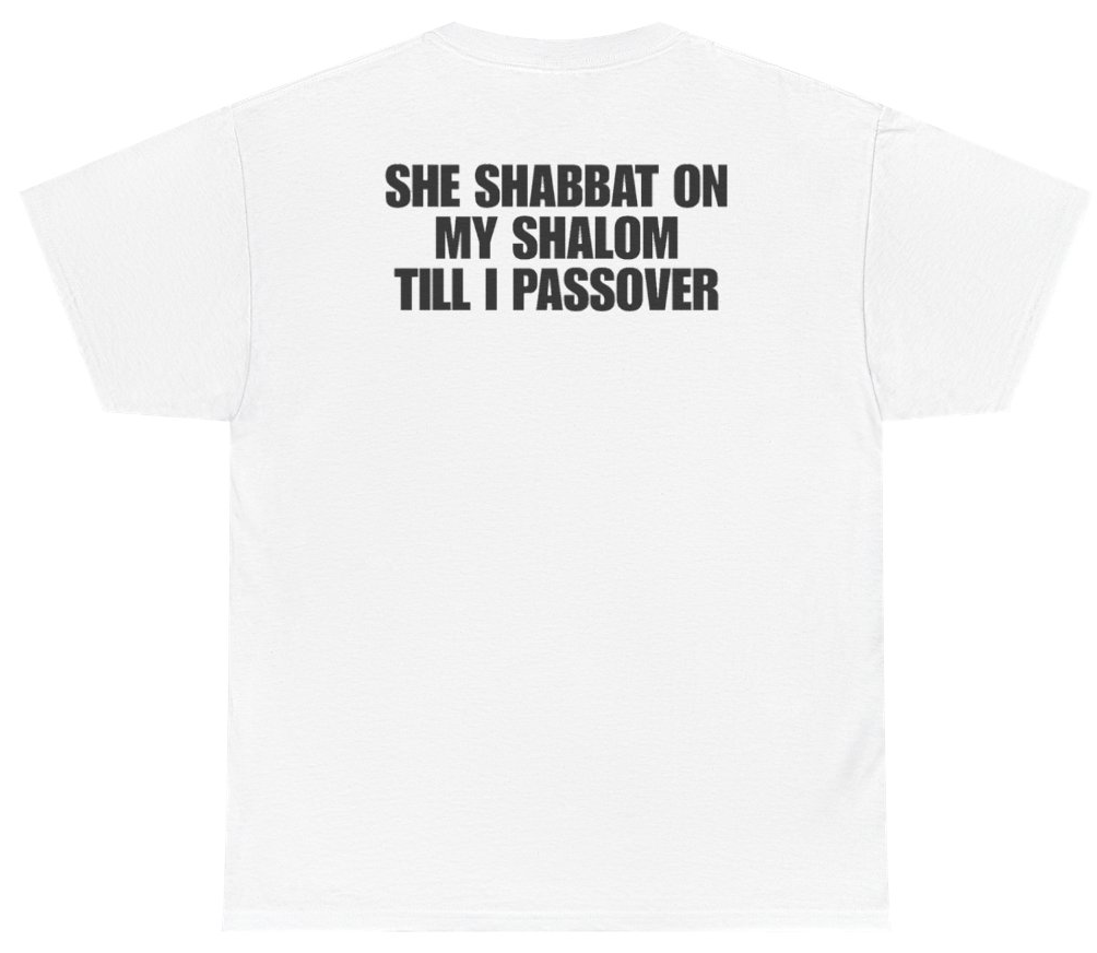 Funny She Shabbat On My Shalom Till I Passover (BACKPRINT) T-Shirt featuring bold sarcastic humor and graphic design, perfect for casual wear and humor lovers