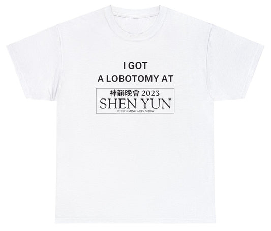 "Playful 'I Got a Lobotomy at Shen Yun 2023' t-shirt, perfect for fans of quirky humor and pop culture references. Ideal for casual wear."


