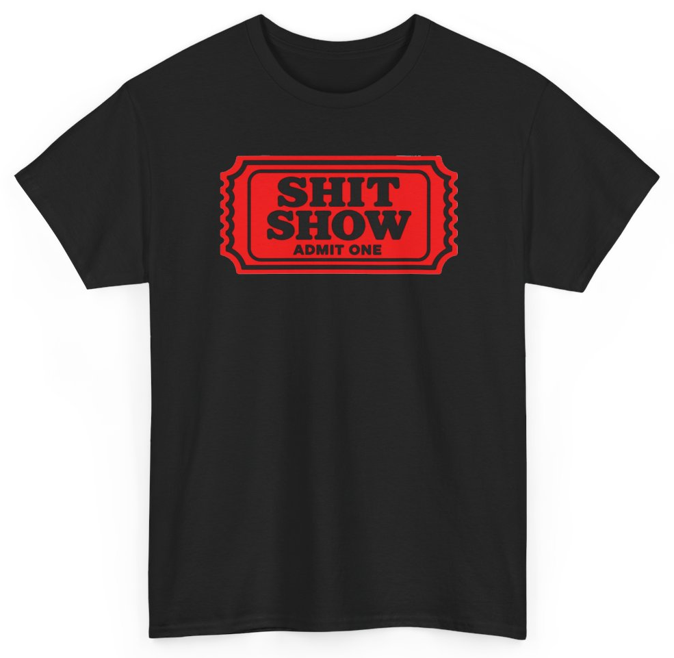 Funny Shit Show Admit One T-Shirt featuring bold sarcastic humor and graphic design, perfect for casual wear and humor lovers