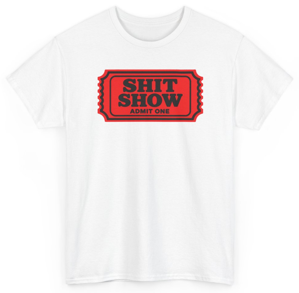 Funny Shit Show Admit One T-Shirt featuring bold sarcastic humor and graphic design, perfect for casual wear and humor lovers