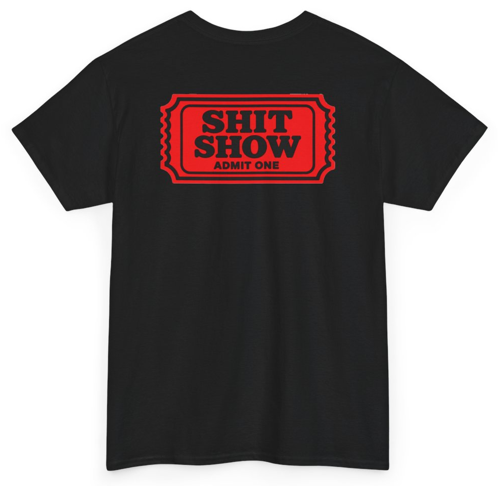 Funny Shit Show Admit One (BACKPRINT) T-Shirt featuring bold sarcastic humor and graphic design, perfect for casual wear and humor lovers