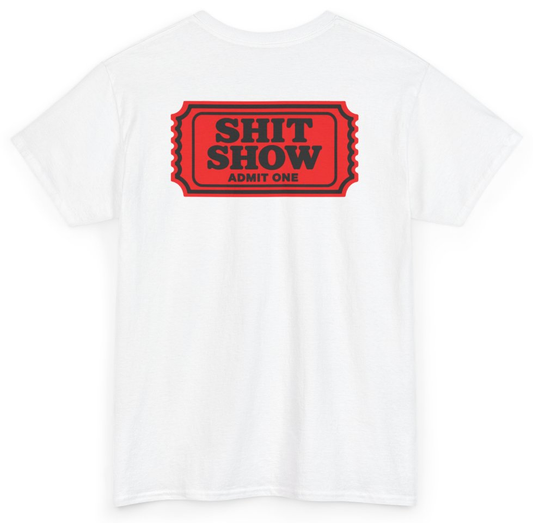 Funny Shit Show Admit One (BACKPRINT) T-Shirt featuring bold sarcastic humor and graphic design, perfect for casual wear and humor lovers