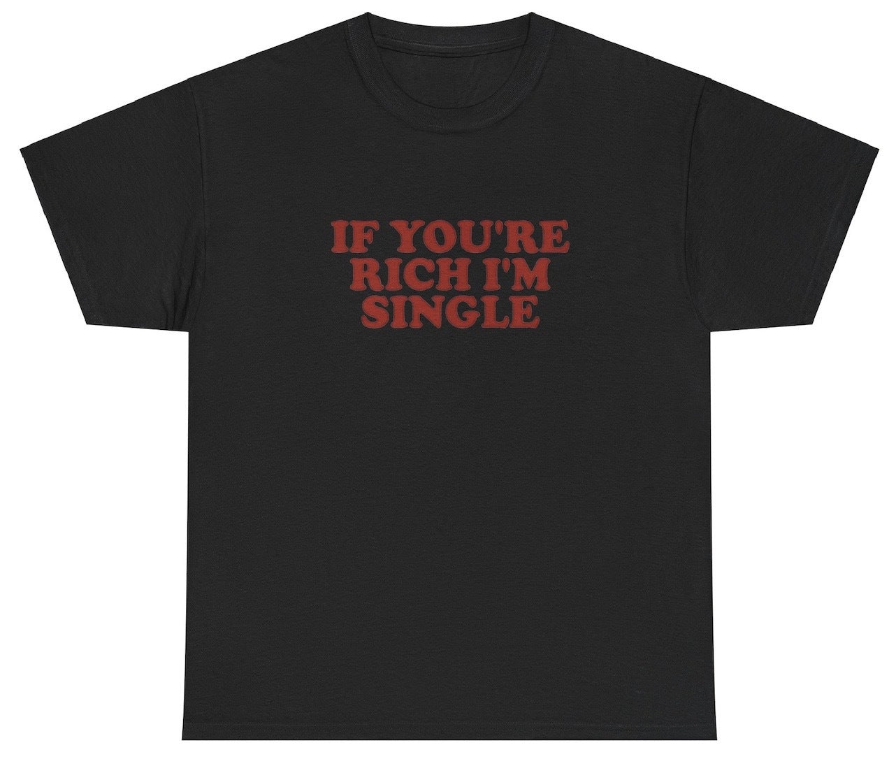 AAA If You're Rich I'm Single T Shirt