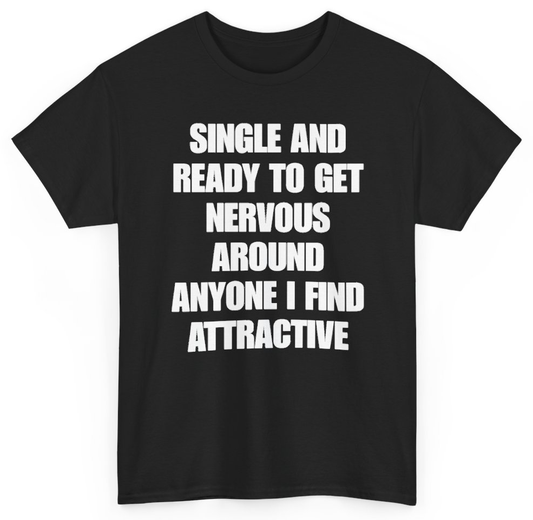 Funny Single And Ready To Get Nervous Around Anyone I Find Attractive T-Shirt featuring bold sarcastic humor and graphic design, perfect for casual wear and humor lovers