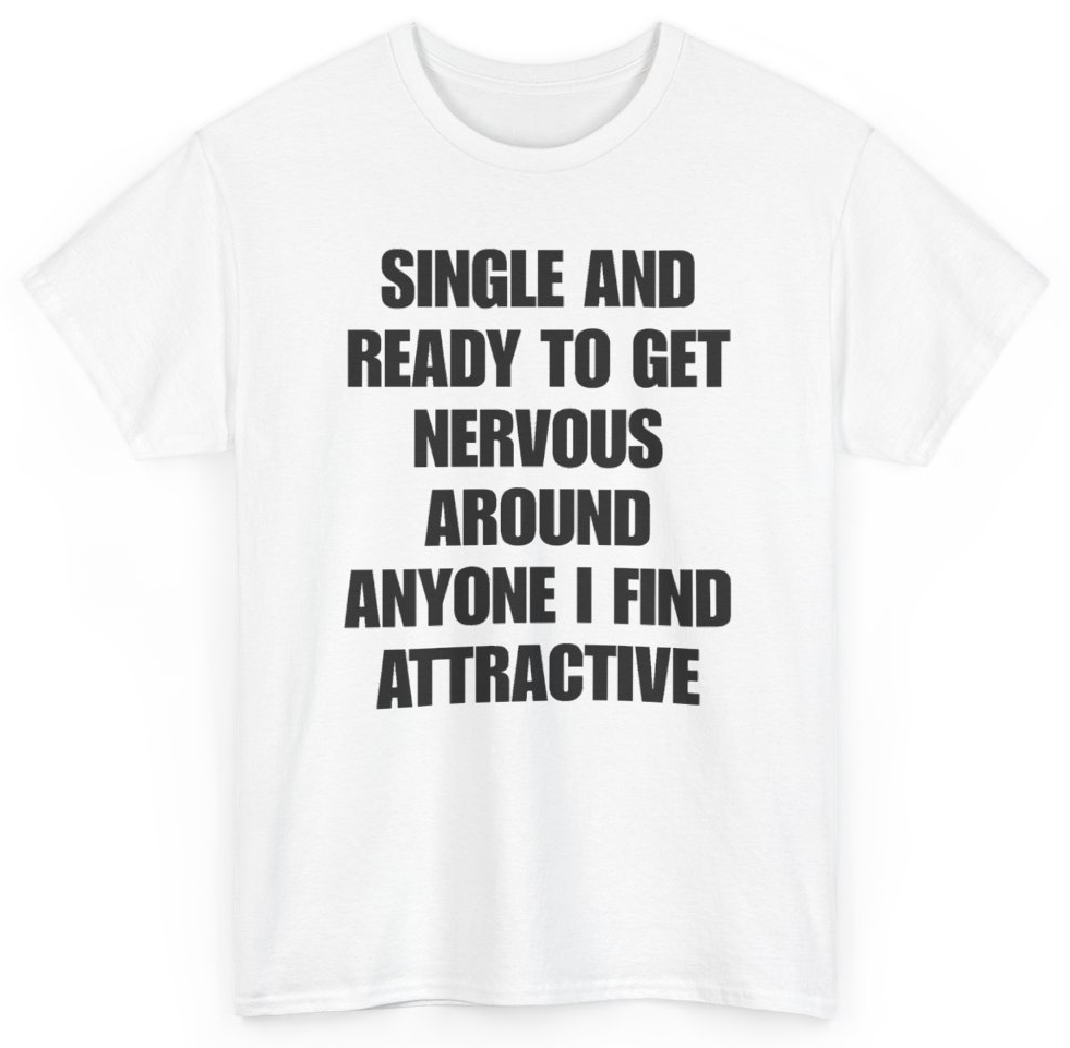 Funny Single And Ready To Get Nervous Around Anyone I Find Attractive T-Shirt featuring bold sarcastic humor and graphic design, perfect for casual wear and humor lovers