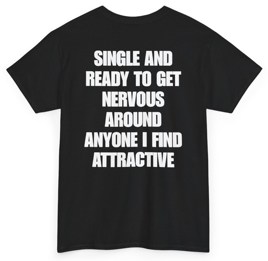 Funny Single And Ready To Get Nervous Around Anyone I Find Attractive (BACKPRINT) T-Shirt featuring bold sarcastic humor and graphic design, perfect for casual wear and humor lovers