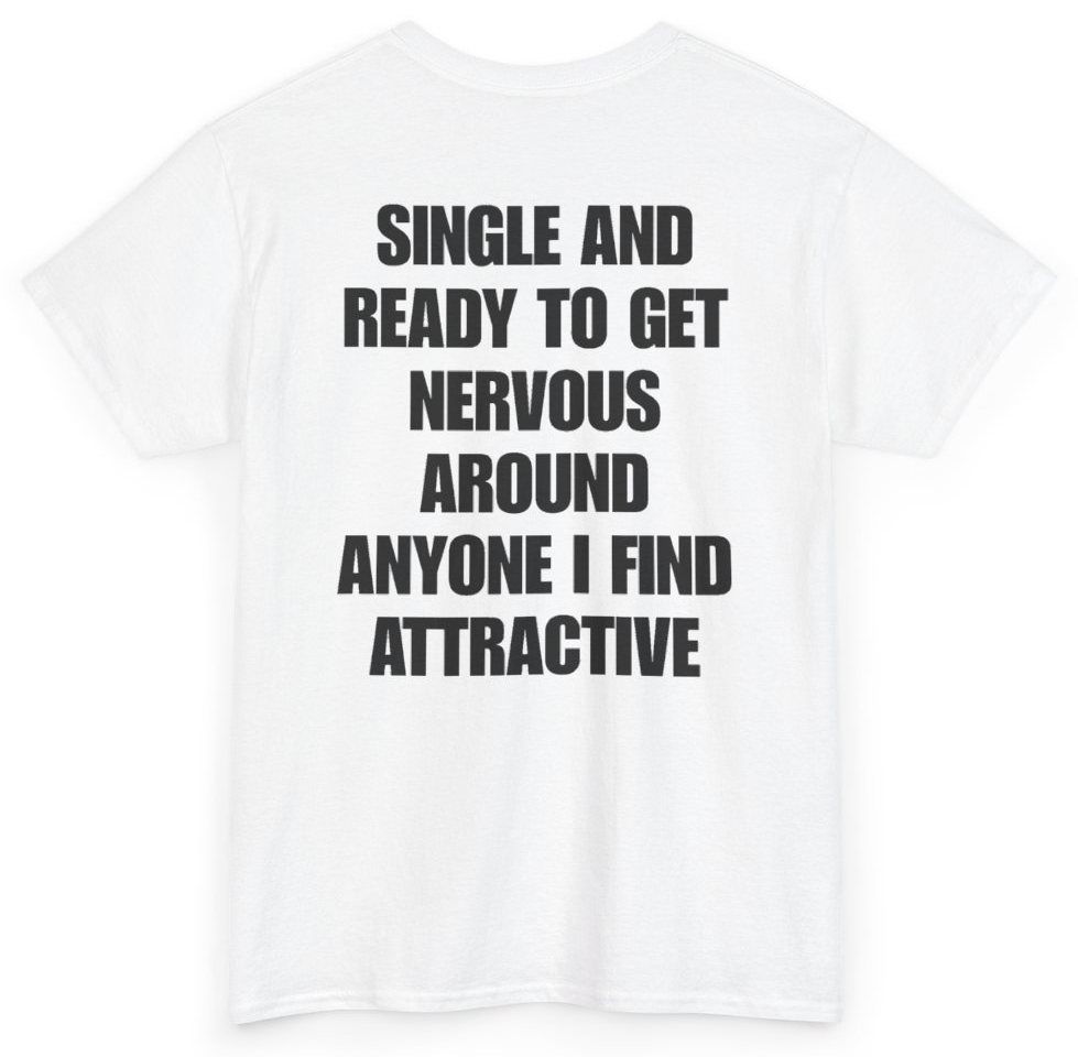 Funny Single And Ready To Get Nervous Around Anyone I Find Attractive (BACKPRINT) T-Shirt featuring bold sarcastic humor and graphic design, perfect for casual wear and humor lovers
