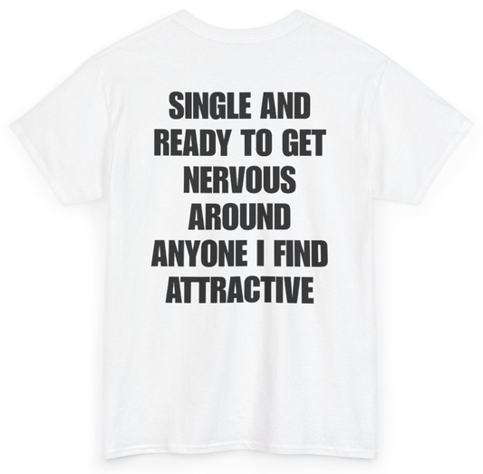 Funny Single And Ready To Get Nervous Around Anyone I Find Attractive (BACKPRINT) T-Shirt featuring bold sarcastic humor and graphic design, perfect for casual wear and humor lovers